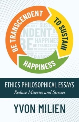 BE TRANSCENDENT TO SUSTAIN HAPPINESS: Ethics Philosophical Essays Reduce Miseries and Stresses