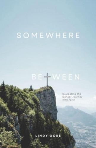 SOMEWHERE BETWEEN: Navigating the Cancer Journey with Faith