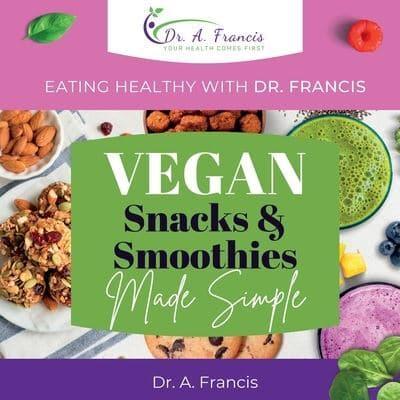Eating Healthy With Dr. Francis - Vegan Snacks and Smoothies Made Simple