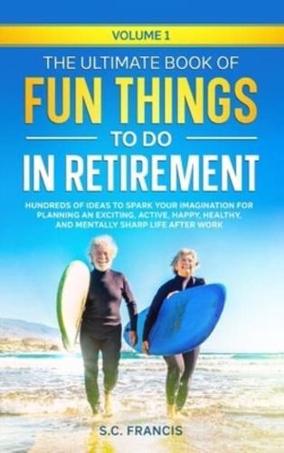 The Ultimate Book of Fun Things to Do in Retirement Volume 1