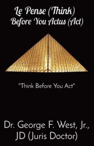 Le Pense (Think) Before You Actus (Act)