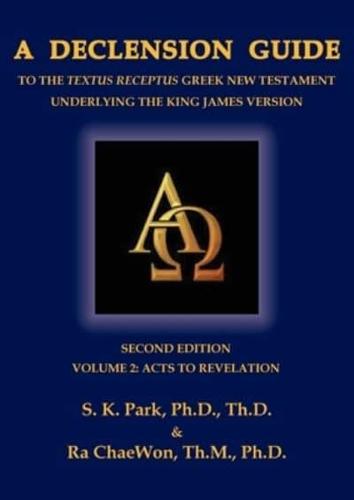 A Declension Guide to the Textus Receptus Greek New Testament Underlying the King James Version, Second Edition, Volume Two Acts to Revelation