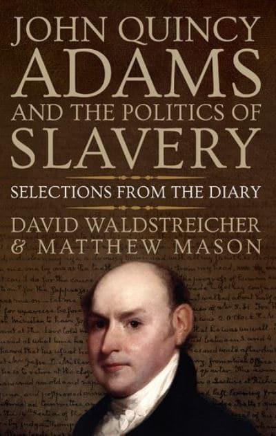 John Quincy Adams and the Politics of Slavery : John Quincy Adams