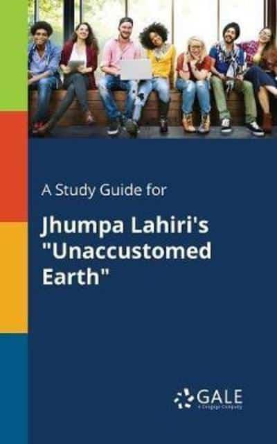 A Study Guide for Jhumpa Lahiri's "Unaccustomed Earth"