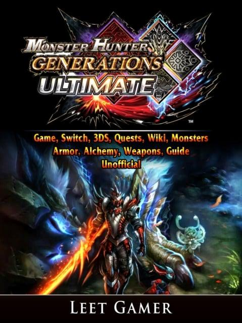 Monster Hunter Generations Ultimate Game, Switch, 3DS, Quests, Wiki,  Monsters, Armor, Alchemy, Weapons, Guide Unofficial : Gamer Leet (author) :  9780359220793 : Blackwell's