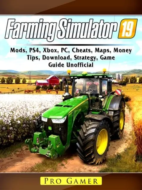 Farming Simulator 19, Mods, PS4, Xbox, PC, Cheats, Maps, Money, Tips,  Download, Strategy, Game Guide Unofficial : Gamer Pro (author) :  9780359414154 : Blackwell's