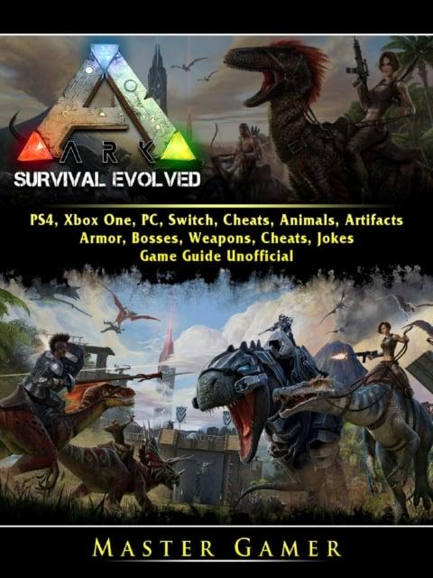 Ark Survival Evolved, PS4, Xbox One, PC, Switch, Cheats, Animals,  Artifacts, Armor, Bosses, Weapons, Cheats, Jokes, Game Guide Unofficial :  Gamer Master (author) : 9780359419173 : Blackwell's
