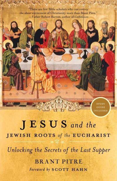 Jesus And The Jewish Roots Of The Eucharist Brant James Pitre