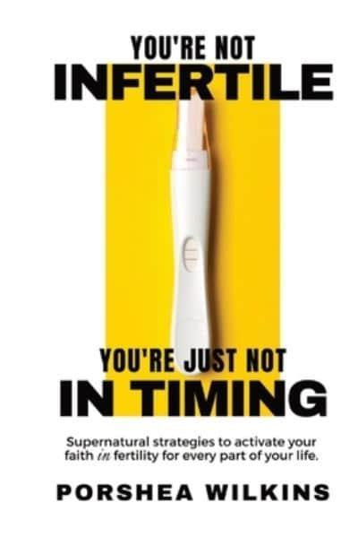 YOU'RE NOT INFERTILE. YOU'RE JUST NOT IN TIMING.: SUPER NATURAL STRATEGIES TO ACTIVATE YOUR FAITH IN FERTILITY FOR EVERY AREA OF YOUR LIFE.