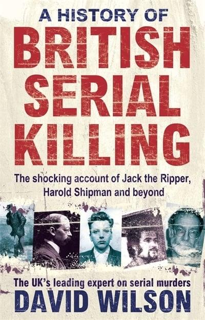 A History of British Serial Killing : David Wilson : 9780751541007 ...