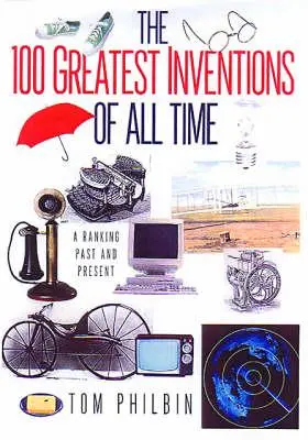 100 Greatest Inventions of all Time: A Ranking Past and Present: Philbin,  Tom: 9780806524030: : Books