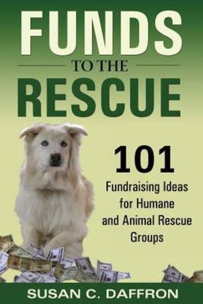 Funds to the Rescue: 101 Fundraising Ideas for Humane and Animal Rescue Groups