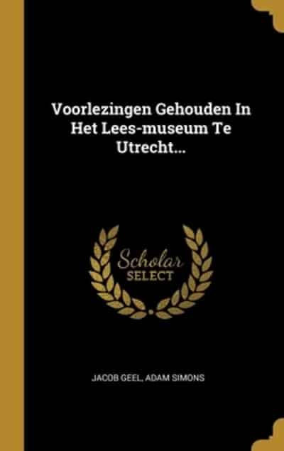 onaangenaam privacy Brutaal Voorlezingen Gehouden In Het Lees-Museum Te Utrecht... : Jacob Geel  (author), : 9781012286675 : Blackwell's