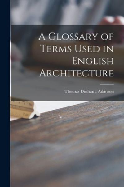 A Glossary of Terms Used in English Architecture : Thomas Dinham Atkinson  (creator) : 9781014299970 : Blackwell's