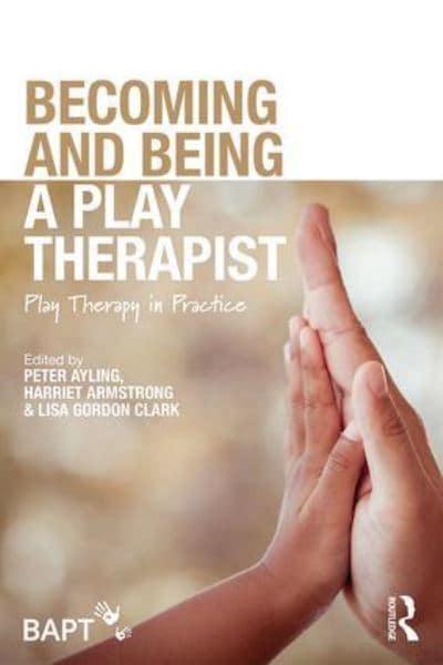 Becoming And Being A Play Therapist Play Therapy In Practice Ayling 9781138560970