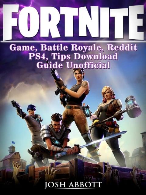 Fortnite Game, Battle Royale, Reddit, PS4, Tips, Download Guide Unofficial  : Josh Abbott : 9781387367535 : Blackwell's