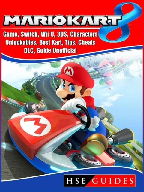 Kart 8 Game, Switch, Wii U, 3DS, Characters, Unlockables, Best Kart, Tips, Cheats, DLC, Guide Unofficial : Guides HSE (author) : 9781387765300 : Blackwell's