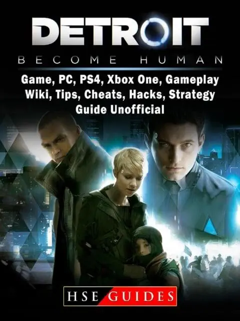 Detroit Become Human Game, PC, PS4, Xbox One, Gameplay, Wiki, Tips, Cheats,  Hacks, Strategy, Guide Unofficial : Guides HSE : 9781387911981 : Blackwell's