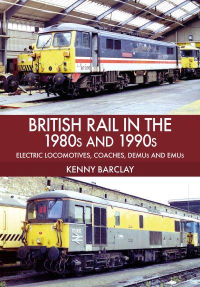 British Rail in the 1980S and 1990S : Kenny Barclay : 9781445670218 ...