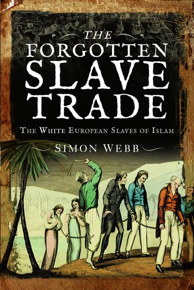 The Forgotten Slave Trade Simon Webb Author 9781526769268