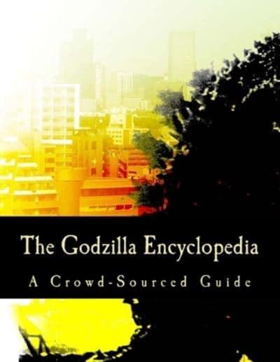The Godzilla Encyclopedia A Crowd-Sourced Guide