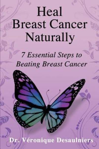 Heal Breast Cancer Naturally: 7 Essential Steps to Beating Breast Cancer