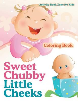 Download Sweet Chubby Little Cheeks Coloring Book Activity Book Zone For Kids 9781683762805 Blackwell S