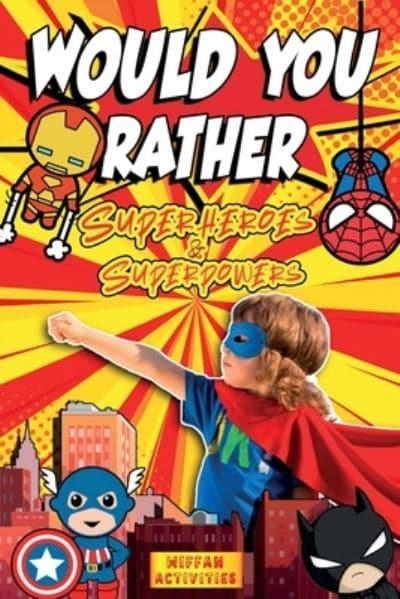 Would You Rather Superheroes & Superpowers Edition: Enter a Hilarious  World Full of Funny Questions, Silly Situations and Challenging Choices for  Kids Ages 4-8 and the Whole Family (Game Book Gift Idea) :