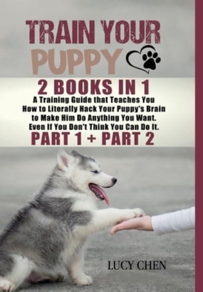 Train your Puppy: 2 Books in 1: A Training Guide that Teaches You How to  Literally