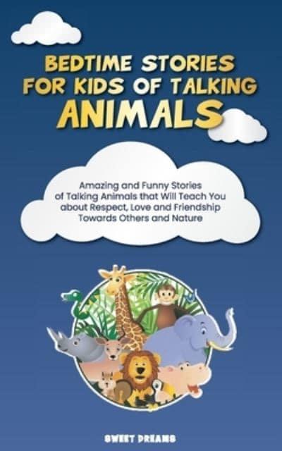 Bedtime Stories for Kids of Talking Animals: Amazing and Funny Stories of  Talking Animals that Will Teach You about Respect, Love and Friendship  Towards Others and Nature : Sweet Dreams : 9781801567084 : Blackwell's