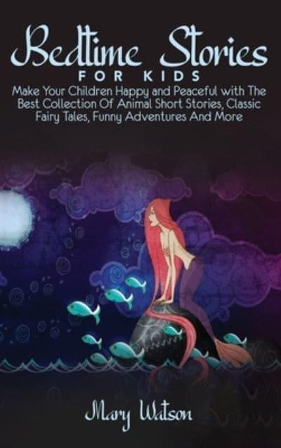 BEDTIME STORIES FOR KIDS: Make Your Children Happy and Peaceful with The  Best Collection Of Animal Short Stories, Classic Fairy Tales, Funny  Adventures And More : Watson, : 9781801724265 : Blackwell's