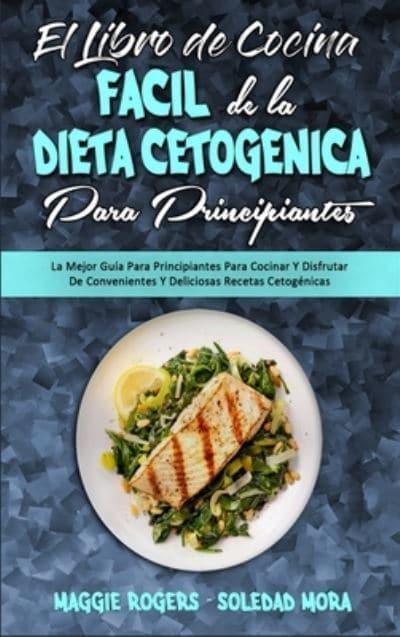El Libro De Cocina Fácil De La Dieta Cetogénica Para Principiantes: La  Mejor Guía Para Principiantes