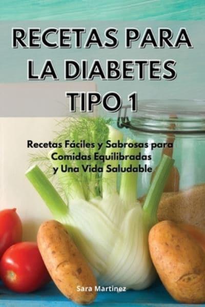 Recetas Para La Diabetes Tipo 1: Recetas Fáciles y Sabrosas para Comidas  Equilibradas y Una Vida Saludable. Cookbook For Diabetic (Spanish Edition)  : Martinez, : 9781802550931 : Blackwell's