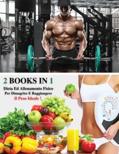 2 BOOKS IN 1 ] - DIETA ED ALLENAMENTO FISICO PER DIMAGRIRE E RAGGIUNGERE IL  PESO IDEALE : Questo