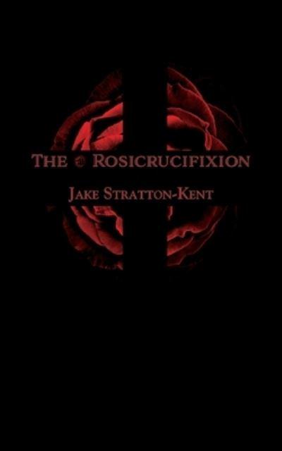 The Rosicrucifixion : Stratton-Kent, : 9781907881473 : Blackwell's