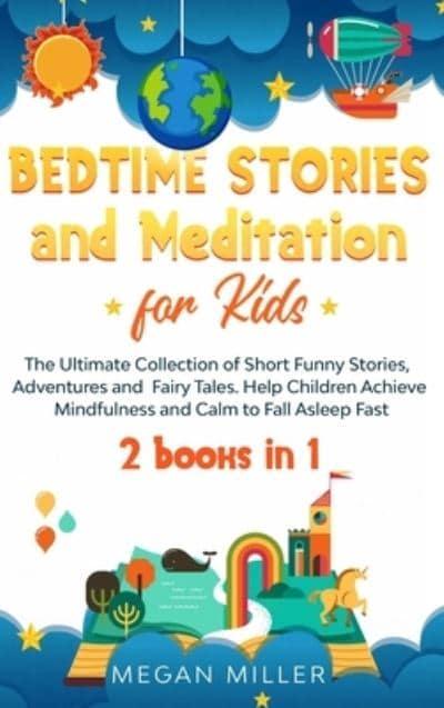 Bedtime Stories and Meditation for Kids: The Ultimate Collection of Short Funny  Stories, Adventures and Fairy Tales. Help Children Achieve Mindfulness and  Calm to Fall Asleep Fast (2 books in 1) : Miller, : 9781914089206 :  Blackwell's