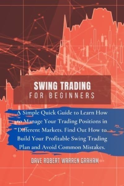 SWING TRADING FOR BEGINNERS: A Simple Quick Guide to Learn How to Manage  Your Trading Positions
