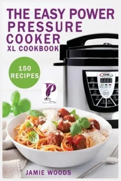 Power Pressure Cooker XL Cookbook: Simple, Quick and Easy Guide