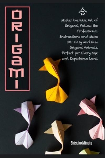 ORIGAMI: Master the Wise Art of Origami, Follow the Professional  Instructions and ake 50+ Easy and Fun Origami Animals. Perfect per Every  Age and Experience Level : Minato, : 9781915155290 : Blackwell's