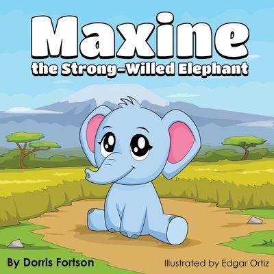 Maxine, the Strong-Willed Elephant : Dorris Fortson (author), :  9781951545123 : Blackwell's