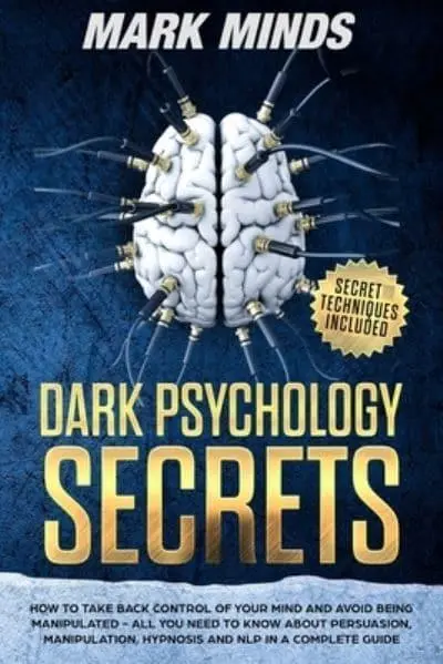 Dark Psychology Secrets: How to take back control of your mind and avoid  being manipulated. All you need to know about persuasion, manipulation,  hypnosis and NLP in a complete guide. : Mark
