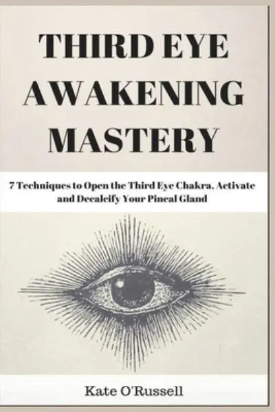 Third Eye Awakening Mastery: 7 Techniques to Open the Third Eye Chakra,  Activate and Decalcify Your Pineal Gland : O' Russell, : 9781954797482 :  Blackwell's
