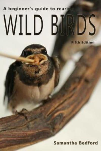 A Beginner's Guide to Rearing Wild Birds - Fifth Edition