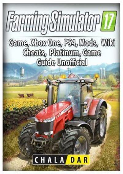 Farming Simulator 17 Platinum Edition Game Guide Unofficial : Chala Dar :  9781985725690 : Blackwell's