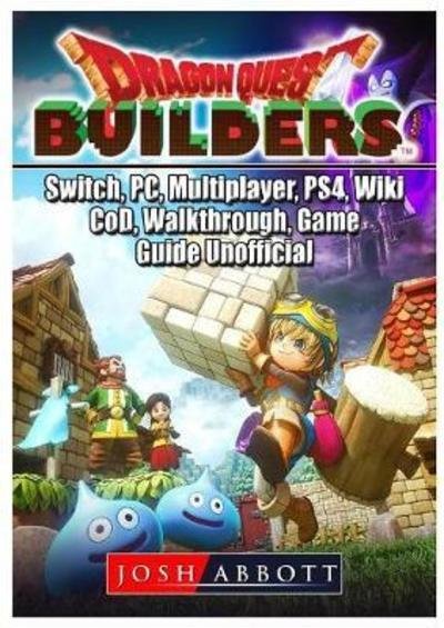 Dragon Quest Builders Switch Pc Multiplayer Ps4 Wiki Cod Walkthrough Game Guide Unofficial Josh Abbott Author Blackwell S