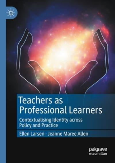 Teachers as Professional Learners : Contextualising Identity across Policy and Practice