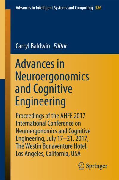 Advances in Neuroergonomics and Cognitive Engineering : Proceedings of the AHFE 2017 International Conference on Neuroergonomics and Cognitive Engineering, July 17-21, 2017, The Westin Bonaventure Hotel, Los Angeles, California, USA