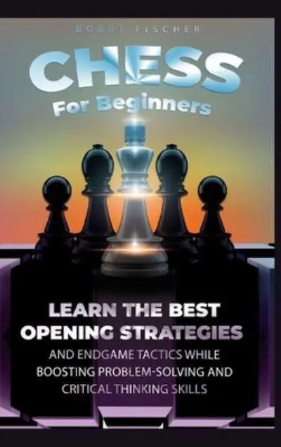 CHESS ENDGAMES FOR COMPLETE BEGINNERS: The Concise Step by Step Guide on  How to Play Chess Endgames for Beginners Including Learning Rules,  Strategies and Instructions to Win Chess Endgames by Robert Ticker