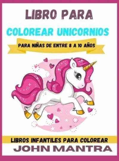 Libro para Colorear Unicornios : Para niñas de entre 8 a 10 años