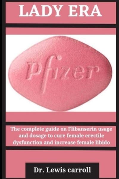 Lady Era: The complete guide on flibanserine usage and dosage to cure  female erectile dysfunction and increase female libido : Carroll, :  9798420861516 : Blackwell's